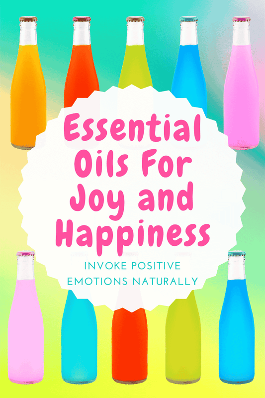 Essential Oils for Joy and Happiness: Invoke Positive Emotions Naturally